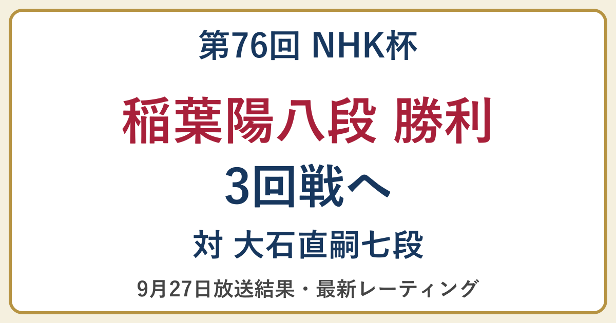 第76回NHK杯。稲葉陽八段が大石直嗣七段に勝利し3回戦へ。9月27日放送結果。