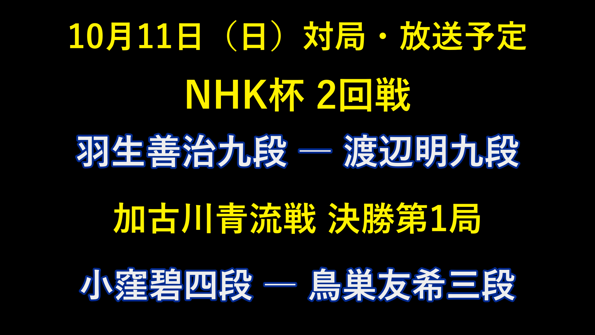 10月11日の対局・放送予定。NHK杯は羽生善治九段対渡辺明九段、加古川青流戦決勝第1局は小窪碧四段対鳥巣友希三段。