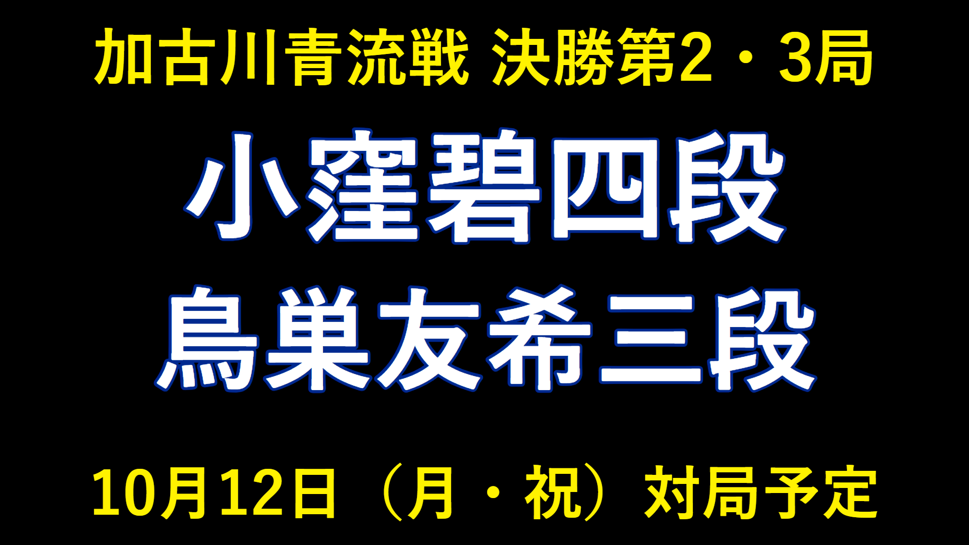 10月12日の対局予定。加古川青流戦決勝第2・3局、小窪碧四段対鳥巣友希三段。第3局は必要な場合のみ。