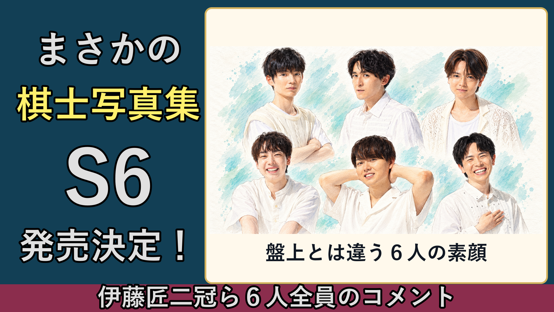 S6写真集発売を紹介するサムネイル。伊藤匠二冠ら6人をAI生成した手描き風イラストと全員のコメントを紹介。