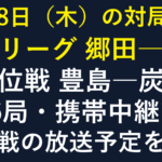 10月8日の対局予定。王将リーグ郷田真隆対藤本渚、王位戦豊島将之対炭崎俊毅。銀河戦放送を含む全26局。