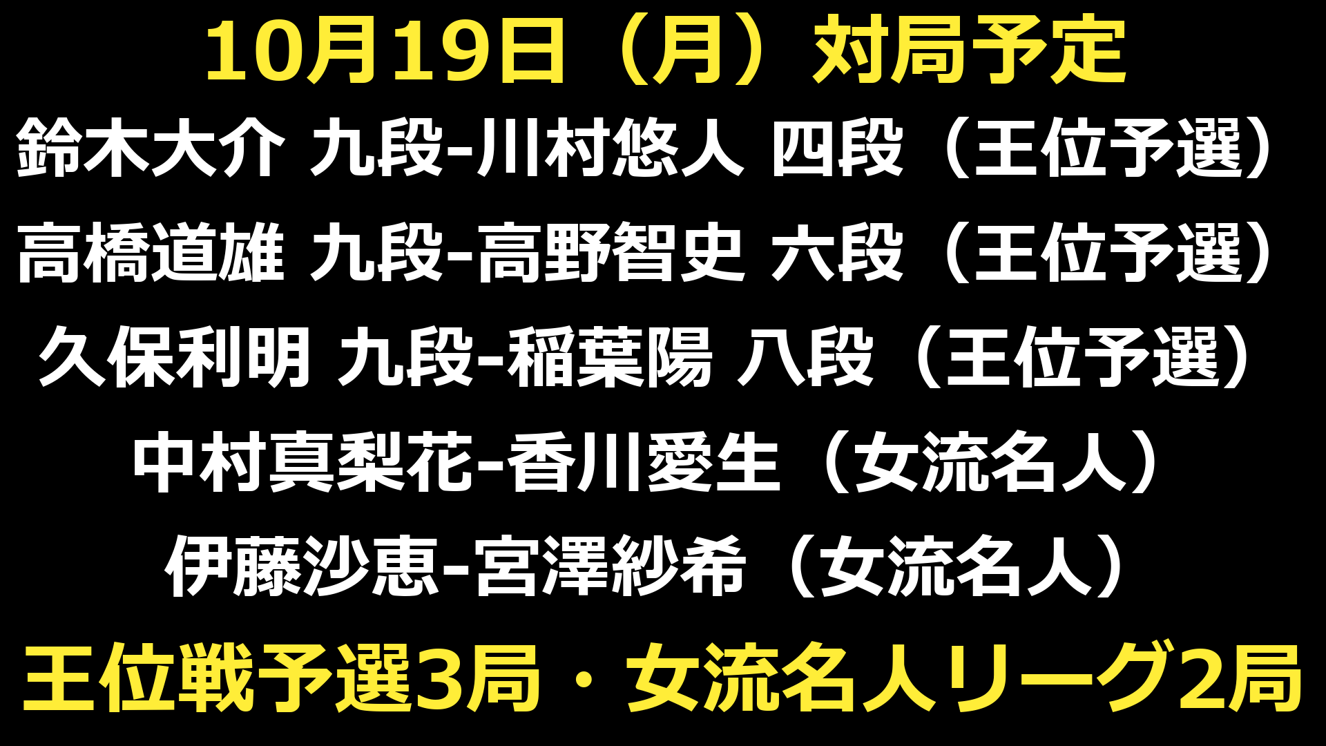 10月19日の全5局の対局予定。王位戦予選3局と女流名人リーグ2局。放送対象を示す画像ではありません。